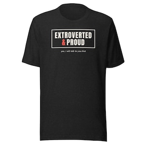 Extroverted and Proud Shirt, Yes I Will Talk to You First Tee, Extrovert Personality T-Shirt, Unisex Soft Cotton Gift