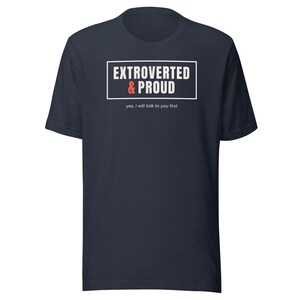 Extroverted and Proud Shirt, Yes I Will Talk to You First Tee, Extrovert Personality T-Shirt, Unisex Soft Cotton Gift
