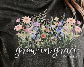Grow In Grace Shirt, Grow in Grace Wildflowers, Christian Shirt, Religious Shirt, Bible Verse Shirt, Christian Tee, Gift for Her, Man gift