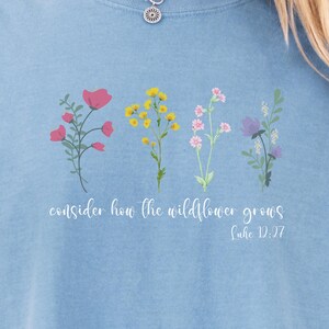 Comfort Colors® Consider How The Wildflowers Grow Outfit, Luke 12:27 Shirt, Women&#39;s Bible Shirt, Motivational Faith Apparel, Prayer Gift