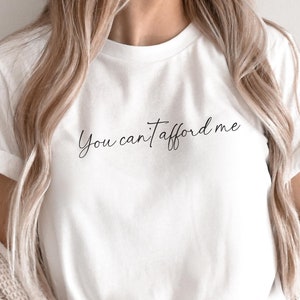 You Can&#39;t Afford me Shirt, Sarcastic Sweatshirt,Snarky Saying Shirt, Self Love Tee, Gift For Best Friend, Funny sayings shirt, Gift for Girl