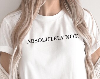 Absolutely Not, Shirt, Sarcastic , Statement Tee, Mom Dad Life Shirt, Comfort Color Shirt, Funny Gift Friend Gift, Trendy Shirt, Genx Mom