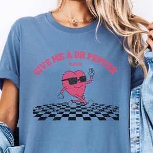 Dr Pepper T-Shirt, Give me A Dr. Pepper Shirt, Sarcasm Tee,  Gen Z Trendy, Funny T-shirt, Heart Trendy Shirt, Soda Lover gift, Coke Shirt