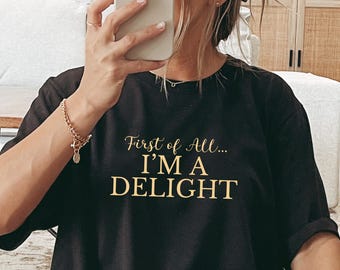 First Of All I'm A Delight Sarcastic Shirt, Cute Sarcastic, Sarcastic Self Love Shirt, Sarcasm shirt, Funny Shirt, Gift for her,gift for him