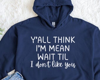 Ya'll Think I'm Mean Wait Til I Don't Like You Hoodie, Funny Shirt For Her, Sarcastic Pullover with Funny Sayings, Unisex Sweatshirt, Gift