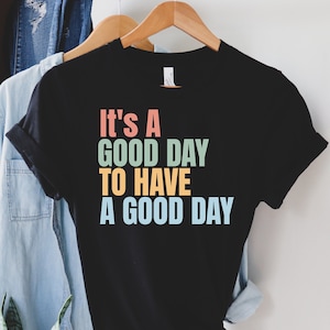 It&#39;s A Good Day To Have A Good Day Shirt, Good Day Shirt, Positive Shirt, Motivational Shirt, Inspirational Shirt, Good Vibes, Mental Health