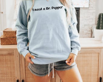 Dr. Pepper shirt, soda lover gift, Dr. Pepper sweatshirt, I need a Dr. Pepper, soda addict, Gift for him, Dr. Pepper lover sweatshirt