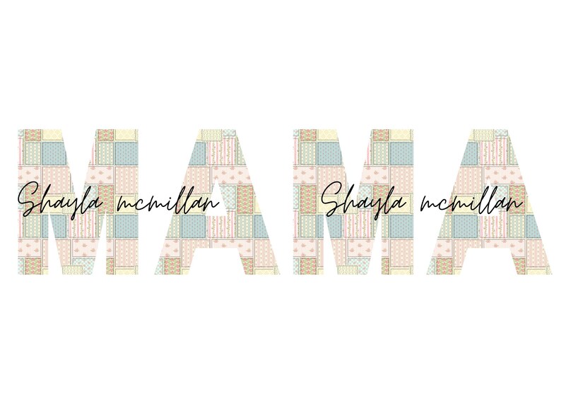 May include: The word "MAMA" is spelled out in large white letters with a patchwork pattern in pastel colors. The text "Shayla mcmillan" is written in cursive script below the letters.