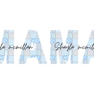 May include: A blue and white patchwork design spelling out the word "MAMA" with the name "Shayla mcmillan" written in black cursive script.
