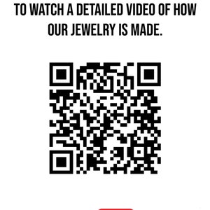 May include: A black and white QR code with the text "SCAN THE QR CODE BELOW TO WATCH A DETAILED VIDEO OF HOW OUR JEWELRY IS MADE." and the YouTube logo below the QR code.