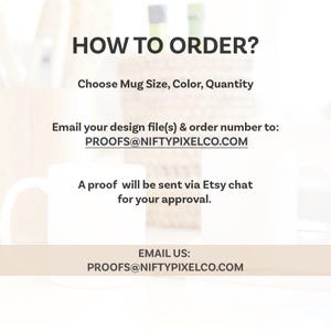May include: How to order a custom mug. Choose mug size, color, and quantity. Email your design file and order number to PROOFS@NIFTYPIXELCO.COM. A proof will be sent via Etsy chat for your approval. Email us at PROOFS@NIFTYPIXELCO.COM.