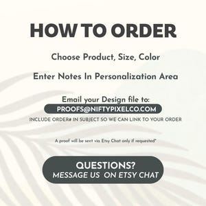 May include: White background with text: "HOW TO ORDER." Instructions include choosing product, size, and color, entering notes, and emailing a design file to PROOFS@NIFTYPIXELCO.COM. It also says to message on Etsy Chat for questions.