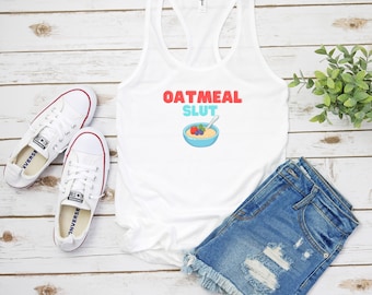 Tank Top, Funny Oatmeal Quote Tank Top, Oatmeal Lover Top, Funny Tank Top, Funny Meme Top, Oatmeal Meme, Oatmeal Slut, Meme Shirt,Food Lover