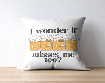 Funny I Wonder if Beer Misses Me Too Throw Pillow, Humorous Pillow for Beer Lovers, Bar Crawlers, aesthete, Man Town Pillow, Man Cave Throw