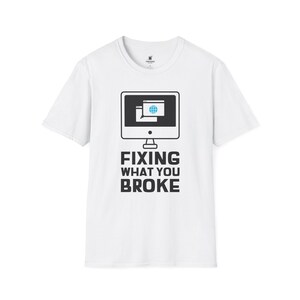 Fixing What You Broke T-Shirt | IT Repair Computer Tech Tee