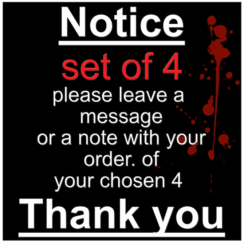 May include: Black and white sign with red splatters of paint. The sign says "Notice set of 4 please leave a message or a note with your order. of your chosen 4 Thank you".