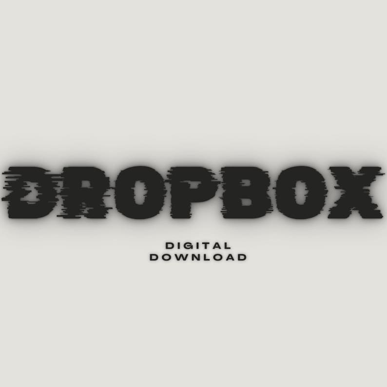 May include: A digital download graphic with the word "DROPBOX" in a black, glitched font. The text "DIGITAL DOWNLOAD" appears below the word "DROPBOX" in a smaller, black font.