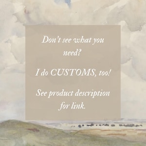 May include: A watercolor landscape with a cloudy sky and rolling hills. A beige rectangle contains the text: "Don't see what you need? I do CUSTOMS, too! See product description for link."