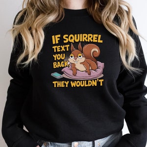 If Squirrel Could Text You Back They Wouldn't, Comic Shirt, Funny Squirrel shirt, Squirell lovers sweatshirt, Vintage cartoon , Pet lovers.