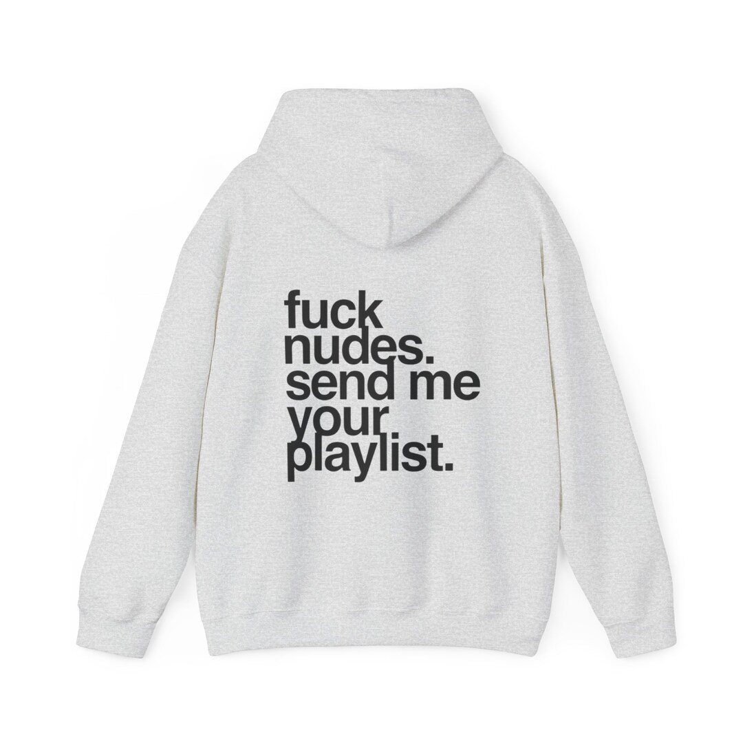 Fuck Nudes Send Me Your Playlist Hoodie - Etsy