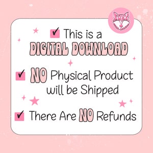 May include: A pink and white digital download notice with a checkmark next to each line of text. The text reads: "This is a DIGITAL DOWNLOAD", "NO Physical Product will be Shipped", and "There Are NO Refunds".