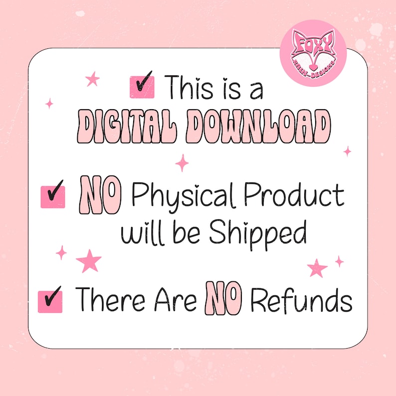 May include: A pink and white digital download notice with a checkmark next to each line of text. The text reads: "This is a DIGITAL DOWNLOAD", "NO Physical Product will be Shipped", and "There Are NO Refunds".