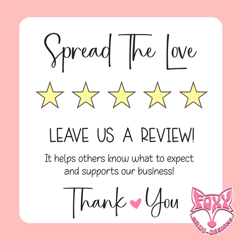 May include: A pink and white graphic with the text "Spread The Love" and "LEAVE US A REVIEW!". The image includes five yellow stars, a pink heart, and the words "Thank You". A logo for Foxy Rain Designs is in the bottom right.