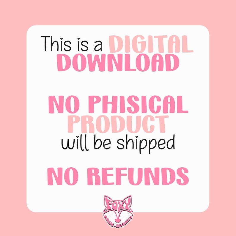 May include: A digital download announcement on a white background with pink text. The text reads "This is a DIGITAL DOWNLOAD, NO PHYSICAL PRODUCT will be shipped, NO REFUNDS." A pink fox logo is at the bottom.
