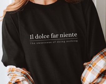 il dolce far niente shirt | Sweetness of doing nothing | Italian sayings tee | Italy travel t-shirt