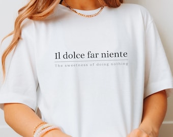 il dolce far niente shirt | Sweetness of doing nothing | Italy sayings tee | Italian travel t-shirt