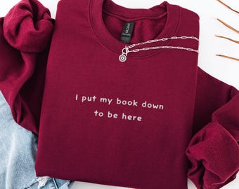 Embroidered Book Lover Sweatshirt | Bookish Sweater | Reading Crewneck | Bookish Gift | Book Club | I Put My Book Down To Be Here Sweatshirt