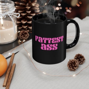 Fattest Ass 11oz Black Mug. Gag gift or token of appreciation.