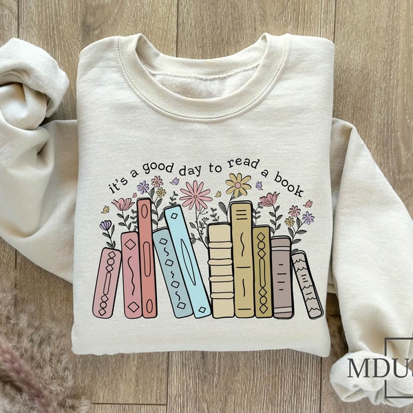 Its A Good Day To Read A Book Sweatshirt, Book Lover Shirt, Floral Reading Teacher Shirt, Bookish Shirt Reading Shirt, Librarian Shirt