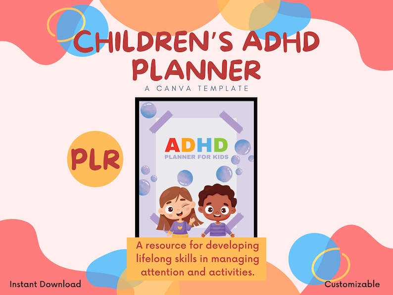 May include: A purple and white printable planner for kids with ADHD. The planner features a cartoon illustration of two children smiling. The text "ADHD Planner for Kids" is on the cover. The text "Children's ADHD Planner" is in red and white on a pink and orange background. The text "A Canva Template" is below the title. The text "PLR" is in yellow on a white background. The text "Instant Download" is in black on a white background. The text "Customizable" is in black on a white background.