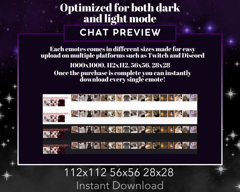 May include: A preview of a set of cat emotes for Twitch and Discord. The emotes come in four different sizes: 1000x1000, 112x112, 56x56, and 28x28. The text "AstralArtifacts101" appears in the image.
