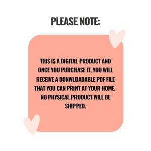 May include: A pink rectangle with rounded corners contains text that reads "PLEASE NOTE: THIS IS A DIGITAL PRODUCT AND ONCE YOU PURCHASE IT, YOU WILL RECEIVE A DOWNLOADABLE PDF FILE THAT YOU CAN PRINT AT YOUR HOME. NO PHYSICAL PRODUCT WILL BE SHIPPED."