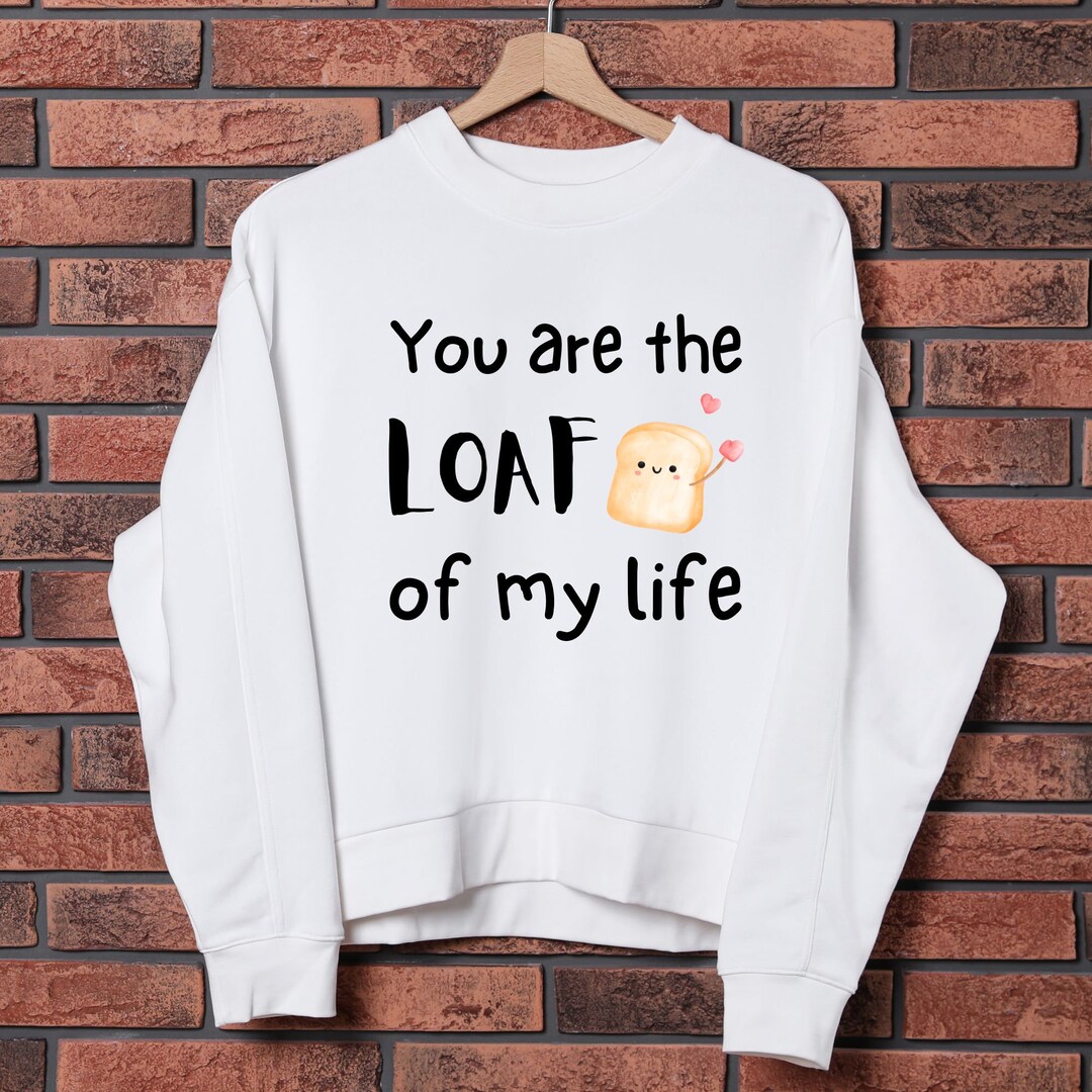 You Are the Loaf of My Life Svg Png, Matching Couple, Shirt Sweater Mug ...