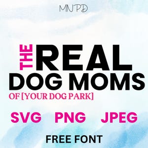 Real Dog Moms SVG of Your Dog Park - SVG, PNG, Digital Download for T-Shirts, Mugs, and More