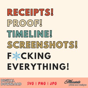 Könnte beinhalten: Eine digitale Download-Grafik mit dem Text "RECEIPTS! PROOF! TIMELINE! SCREENSHOTS! FCKING EVERYTHING!" in schwarzer Schrift mit einem blauen Schneeflocke im Wort "FCKING". Der Text befindet sich auf einem hellpfirsichfarbenen Hintergrund mit den Worten "DIGITAL DOWNLOAD" in roter Schrift und "SVG | PNG | JPG" in schwarzer Schrift am unteren Rand der Grafik.