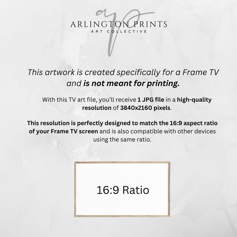 May include: Digital artwork for Frame TV with the text "ARLINGTON PRINTS ART COLLECTIVE". The artwork is designed for a 16:9 aspect ratio and comes as a high-quality 3840x2160 pixel JPG file. The text "16:9 Ratio" is displayed.