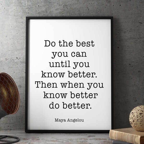 Maya Angelou Quote Print Do the best you can until you know better.