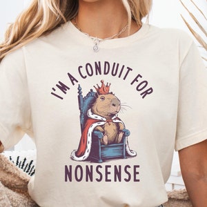I'm A Conduit For Nonsense Tshirt, Funny Capybara Weirdcore Sayings Unique Shirt, Adults Men Women Meme Graphic Humor Sarcastic Weird Tee