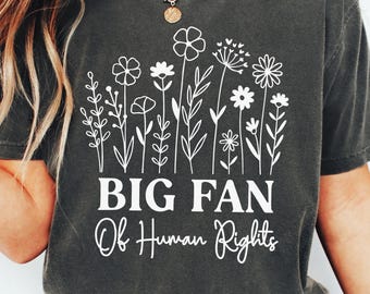 Big Fan Of Human Rights Shirt, Equality Tshirt, Social Justice shirt, Activist Shirt, Human Rights shirt, Kindness Tee, Women inclusive Gift