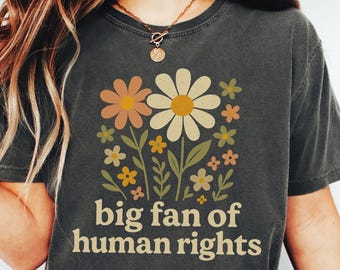 Big Fan Of Human Rights Shirt, Equality shirt, Social Justice shirt, Activist Tshirt, Cute Flowers shirt, Kindness Tee, Women inclusive Gift