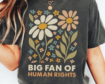 Big Fan Of Human Rights Shirt, Equality shirt, Social Justice shirt, Activist Tshirt, Cute Flowers shirt, Kindness Tee, Women inclusive Gift