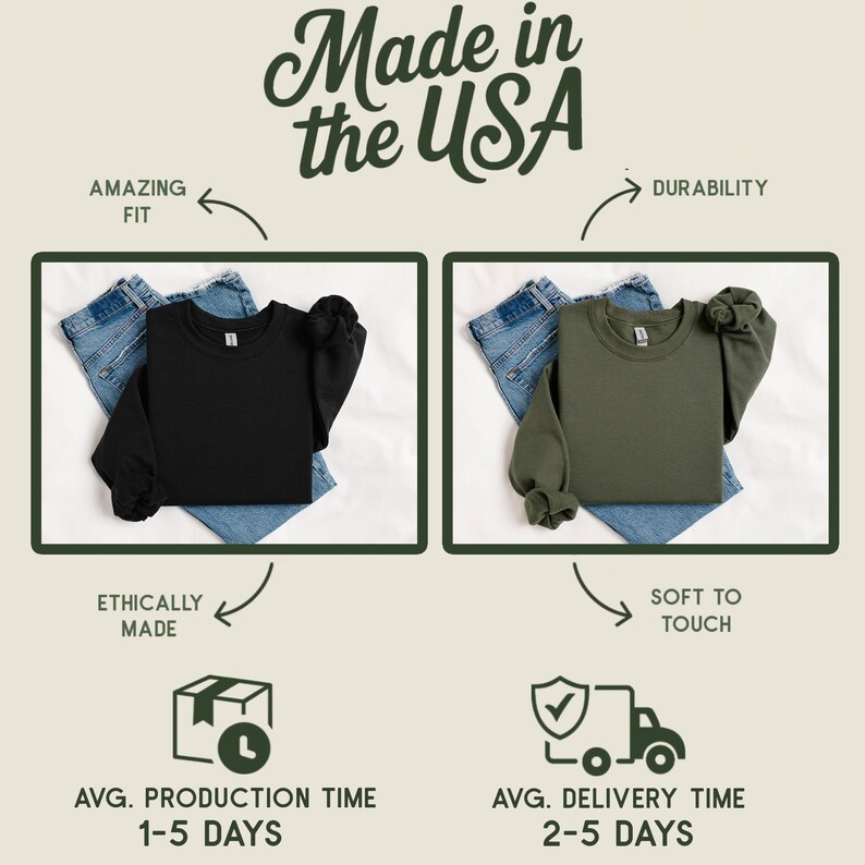 May include: Two sweatshirts, one black and one green, are laid out on a pair of blue jeans. The text "Made in the USA" is displayed above the sweatshirts. The text "Amazing Fit" is displayed above the black sweatshirt, and the text "Durability" is displayed above the green sweatshirt. The text "Ethically Made" is displayed below the black sweatshirt, and the text "Soft to Touch" is displayed below the green sweatshirt. The text "Avg. Production Time 1-5 Days" is displayed below the black sweatshirt, and the text "Avg. Delivery Time 2-5 Days" is displayed below the green sweatshirt.