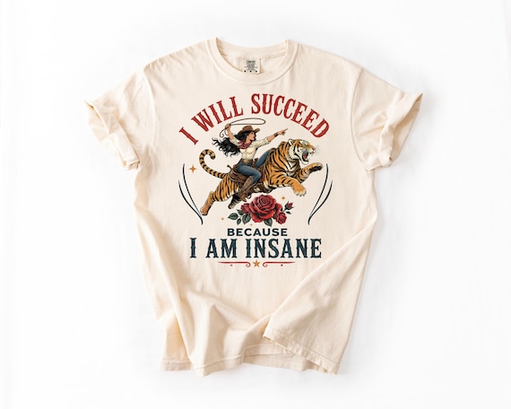 I will succeed because I am insane Tshirt, coquette girly aesthetic, Feminism Cowgirl Tiger, Girl boss motivation quote, feminist gift idea