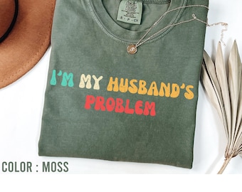 I'm My Husband's Problem Shirt, Funny Wife Shirt, Sarcastic Marriage Shirt Women, Couple Humor Tee, Relationship Shirt, Funny Wife Quote Tee