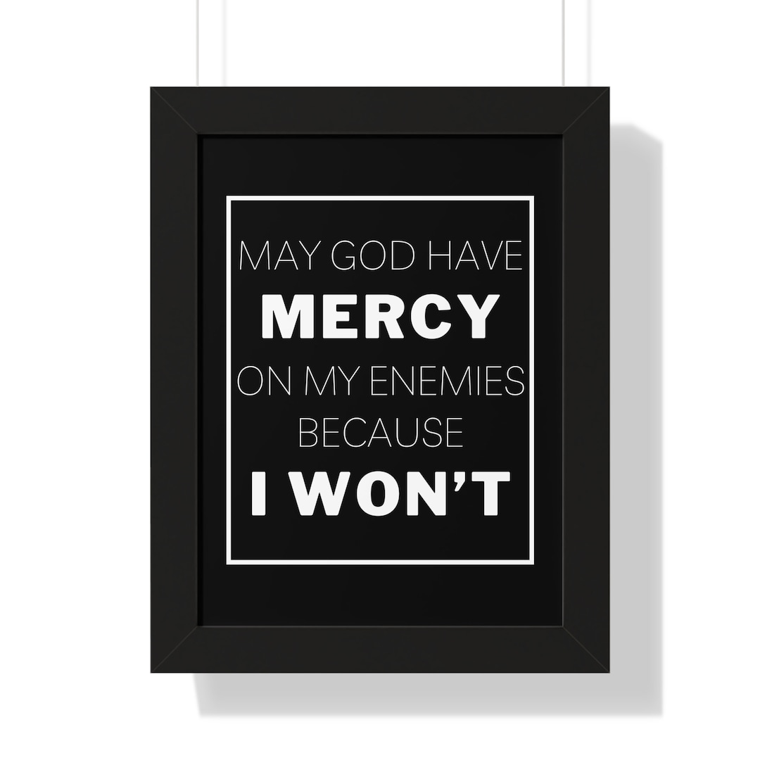 May God Have Mercy on My Enemies Because I Won