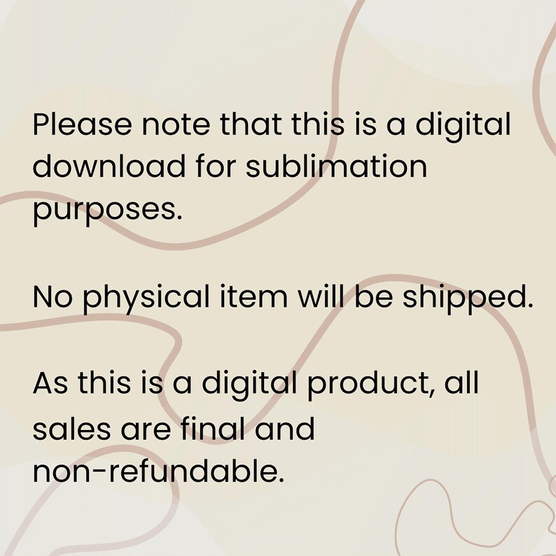 Digital download for sublimation purposes, no physical item shipped. Final sale, non-refundable product. Ideal for crafting or sublimation projects. Note: text-based product description with neutral abstract background.